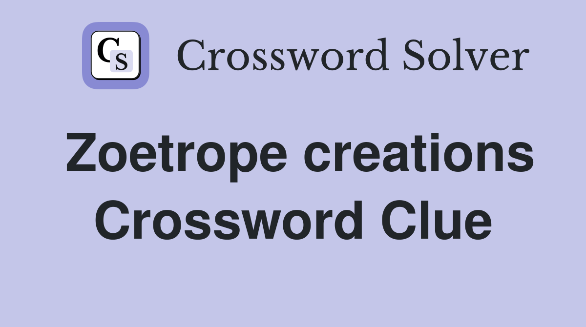 Zoetrope creations Crossword Clue