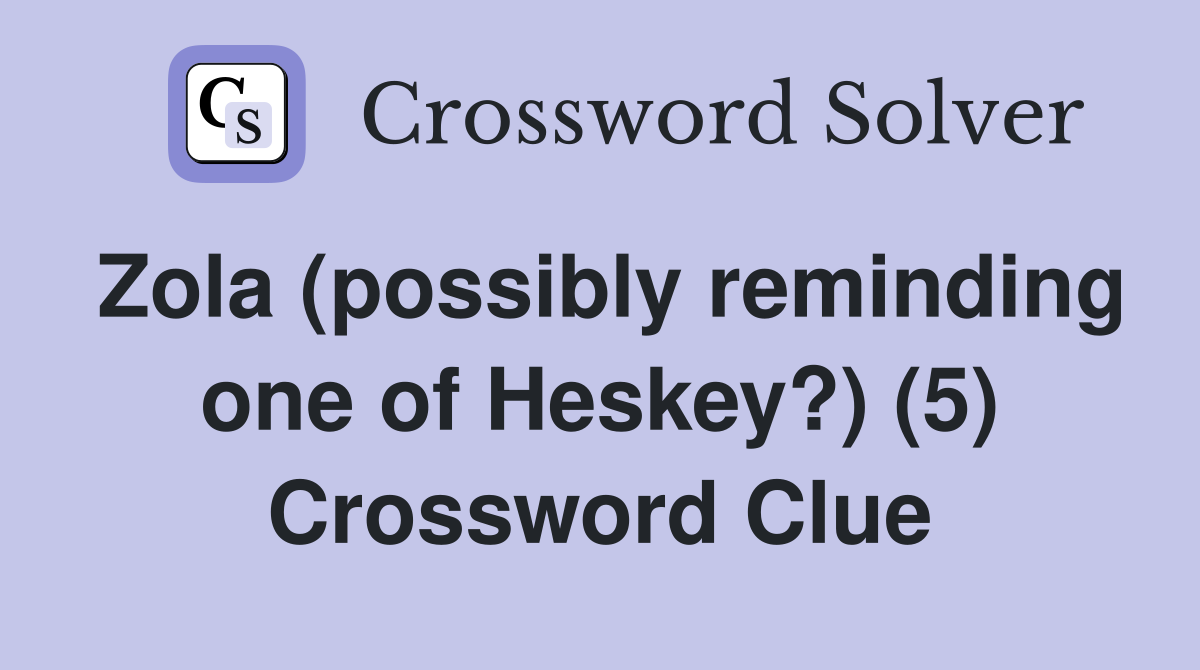 Zola (possibly reminding one of Heskey?) (5) Crossword Clue