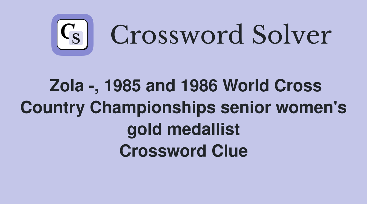 Zola -, 1985 and 1986 World Cross Country Championships senior women's gold medallist Crossword Clue