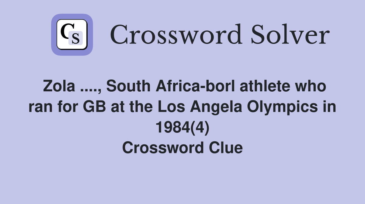 Zola ...., South Africa-borl athlete who ran for GB at the Los Angela Olympics in 1984(4) Crossword Clue