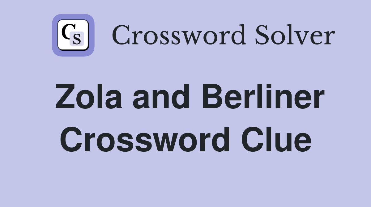 Zola and Berliner Crossword Clue