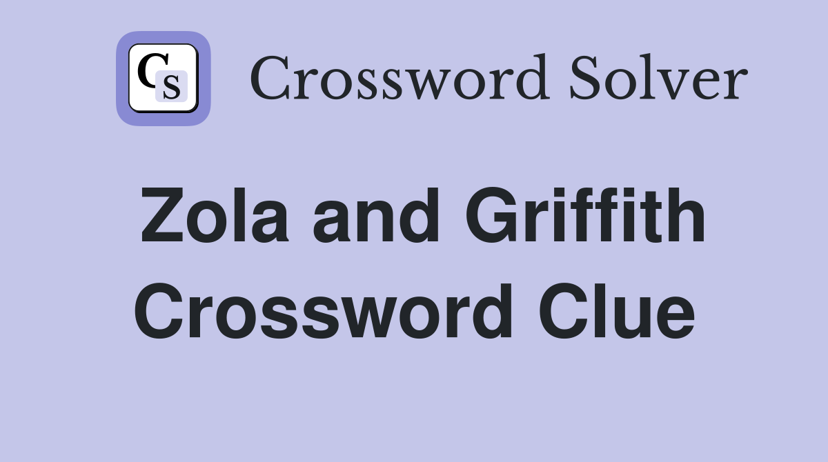 Zola and Griffith Crossword Clue