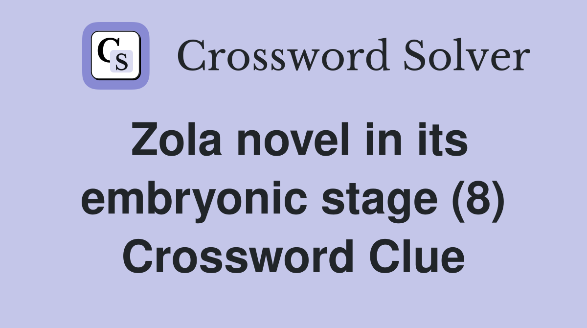 Zola novel in its embryonic stage (8) Crossword Clue