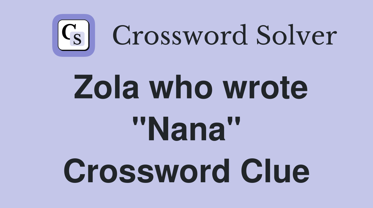 Zola who wrote "Nana" Crossword Clue