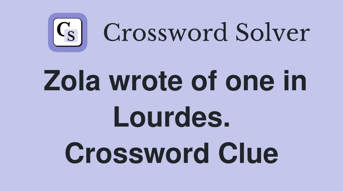 Zola wrote of one in Lourdes. Crossword Clue