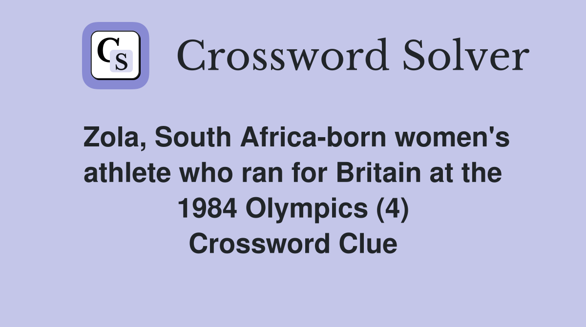 Zola, South Africa-born women's athlete who ran for Britain at the 1984 Olympics (4) Crossword Clue