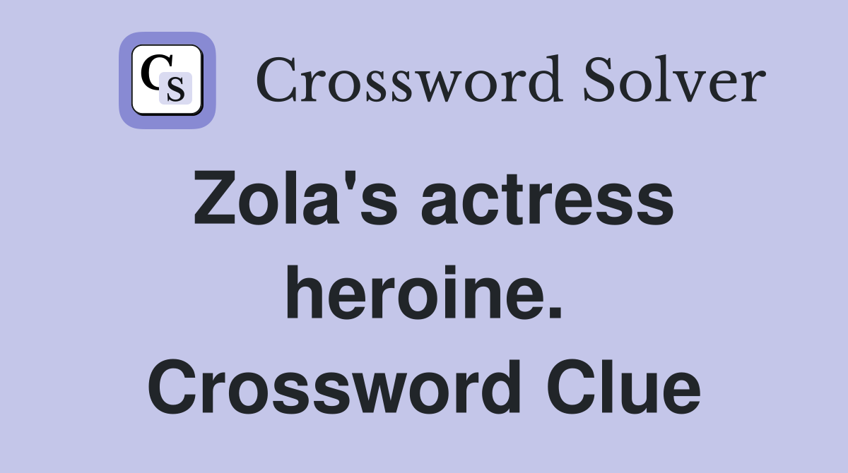 Zola's actress heroine. Crossword Clue