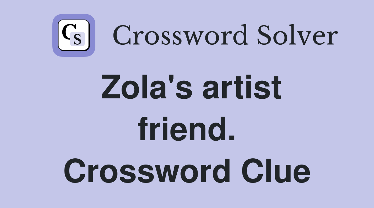 Zola's artist friend. Crossword Clue
