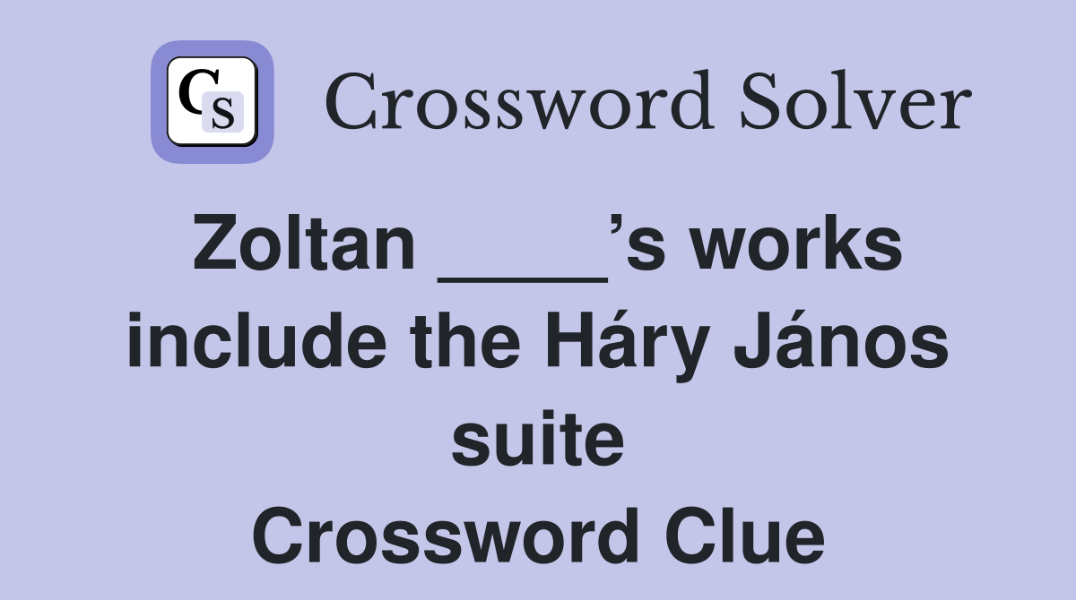 Zoltan ____’s works include the Háry János suite Crossword Clue
