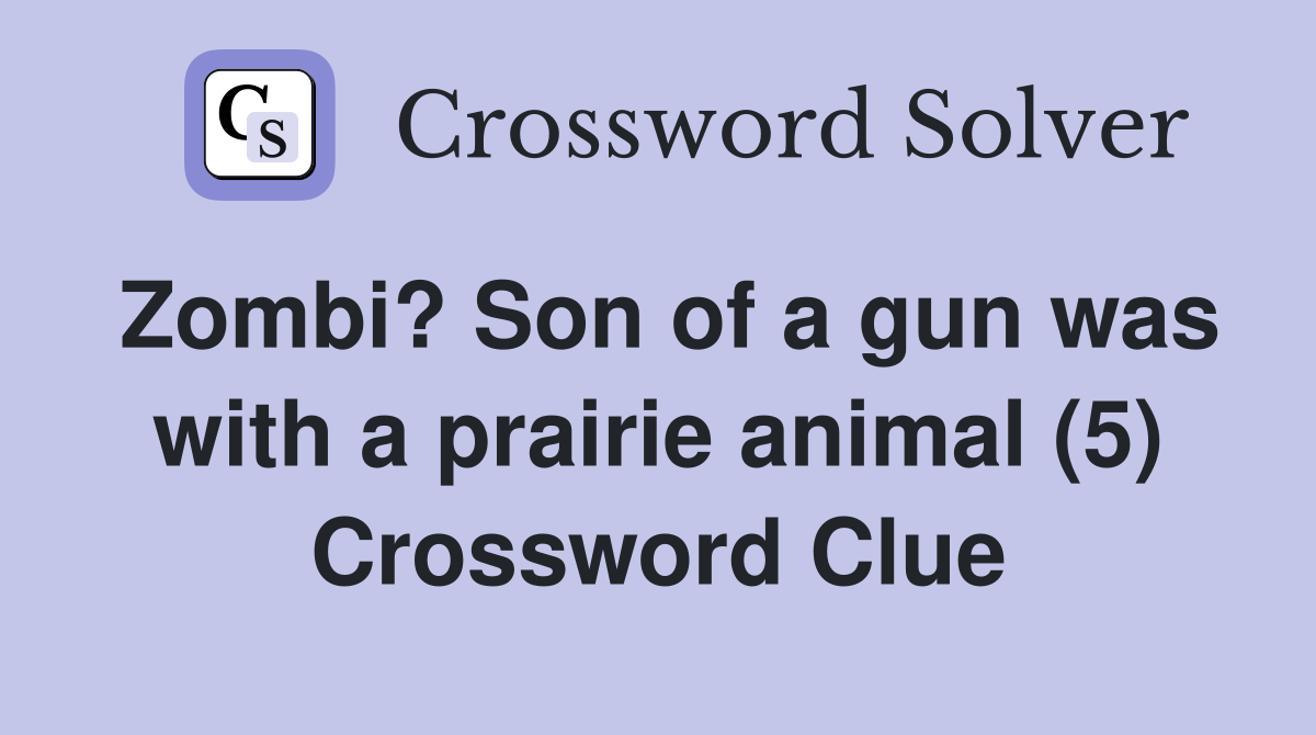 Zombi? Son of a gun was with a prairie animal (5) Crossword Clue
