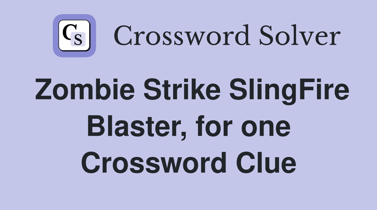 Zombie Strike SlingFire Blaster, for one Crossword Clue