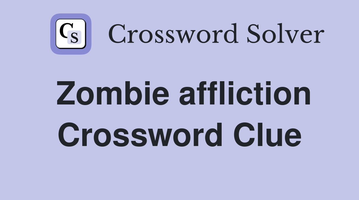 Zombie affliction Crossword Clue