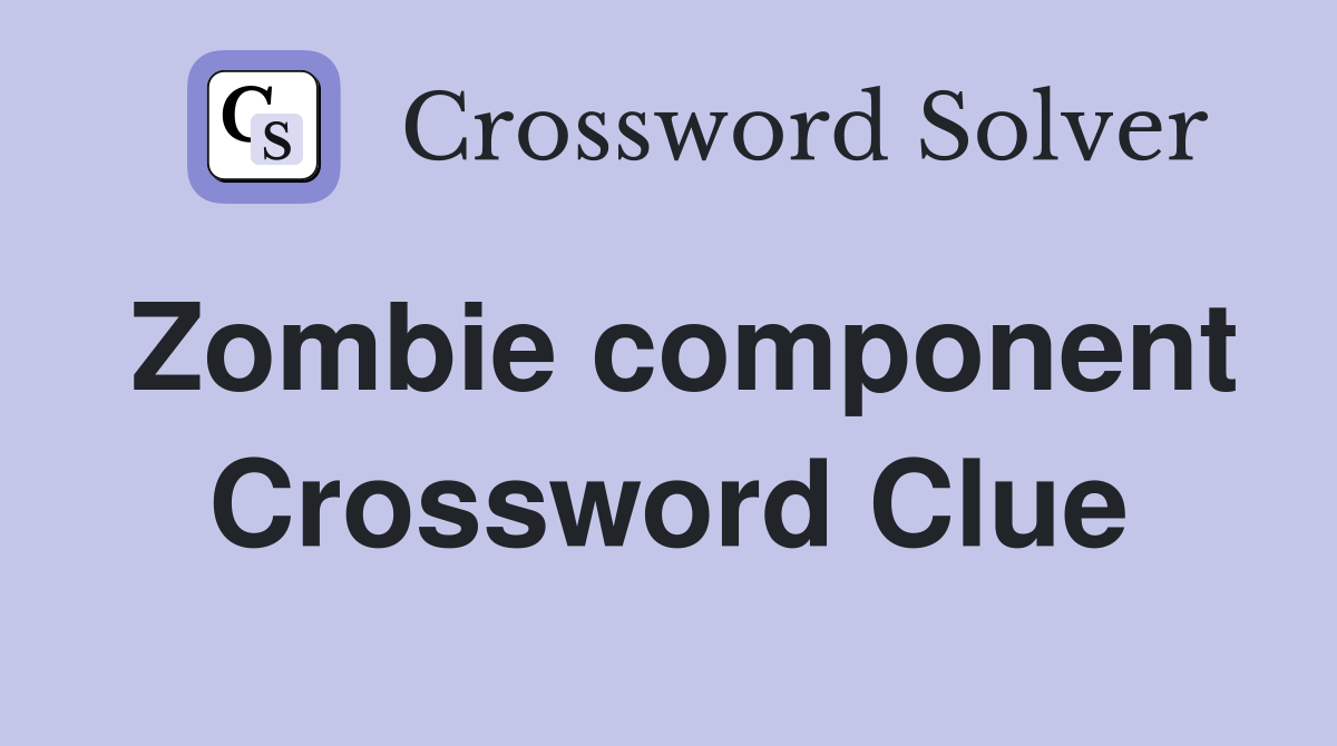 Zombie component Crossword Clue