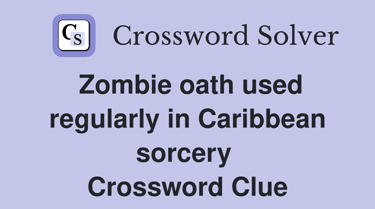 Zombie oath used regularly in Caribbean sorcery  Crossword Clue