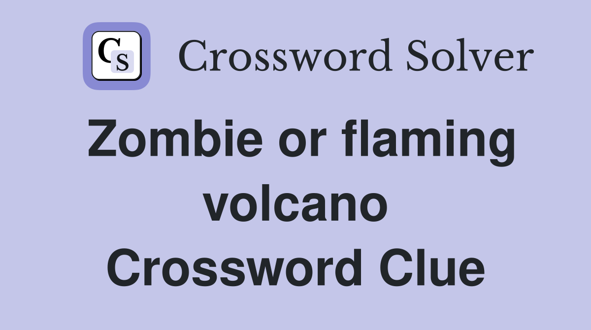 Zombie or flaming volcano Crossword Clue
