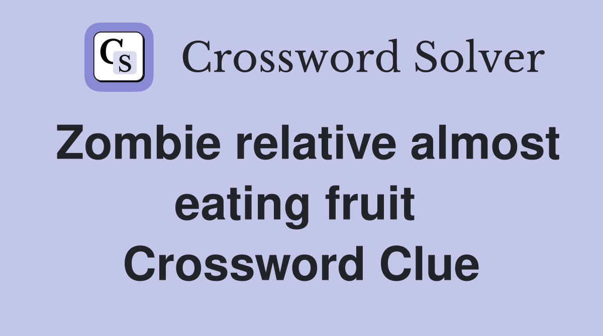 Zombie relative almost eating fruit  Crossword Clue