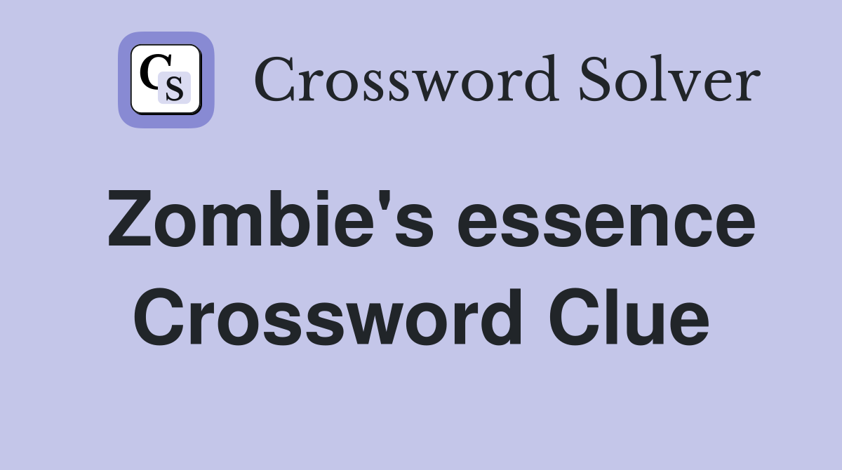 Zombie's essence Crossword Clue