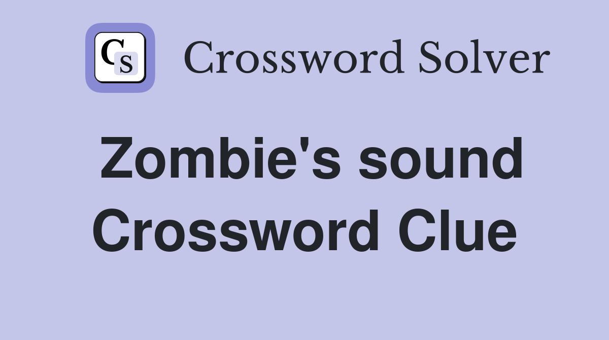 Zombie's sound Crossword Clue