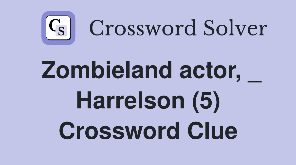 Zombieland actor, _ Harrelson (5) Crossword Clue