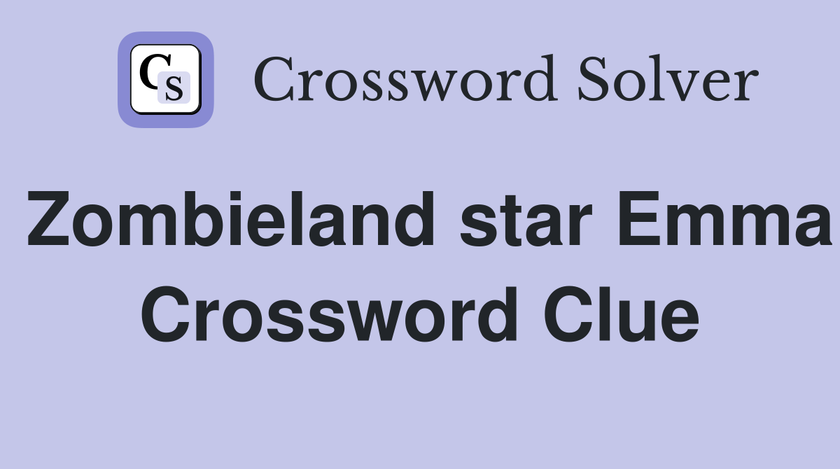 Zombieland star Emma Crossword Clue