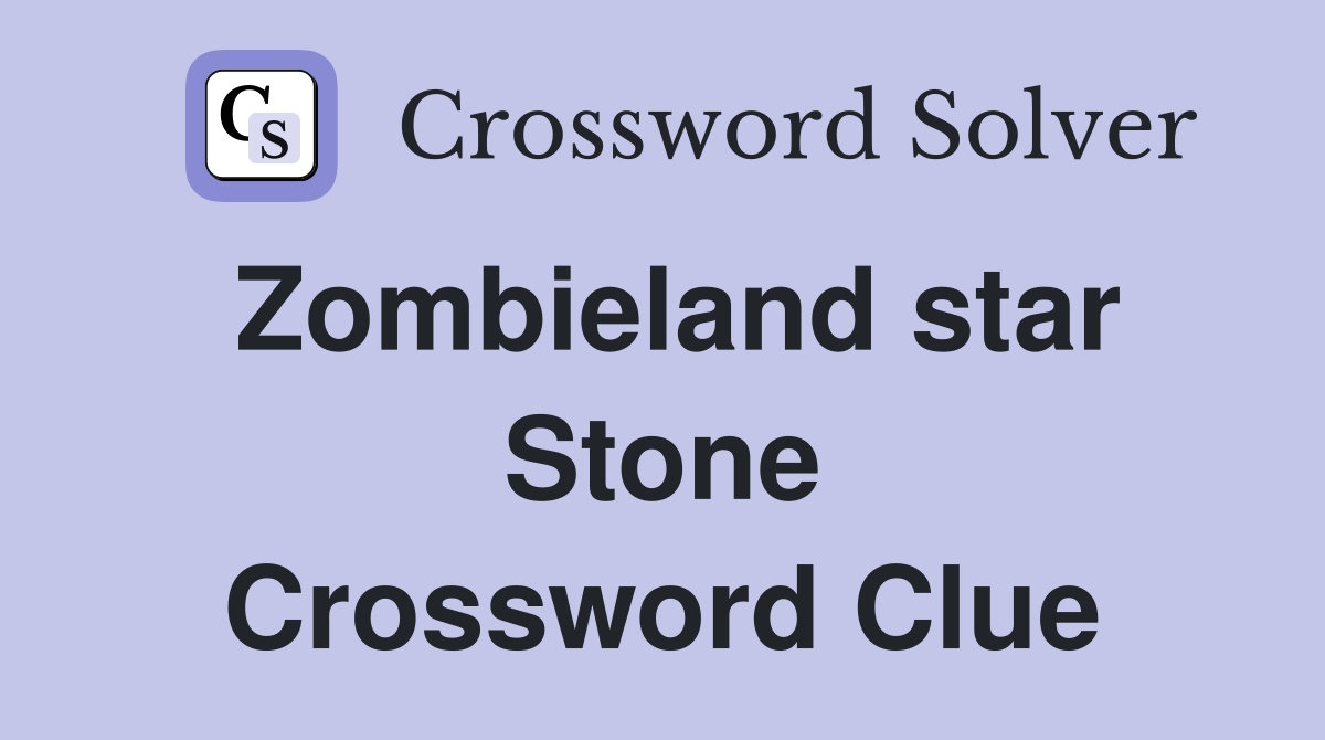 Zombieland star Stone Crossword Clue