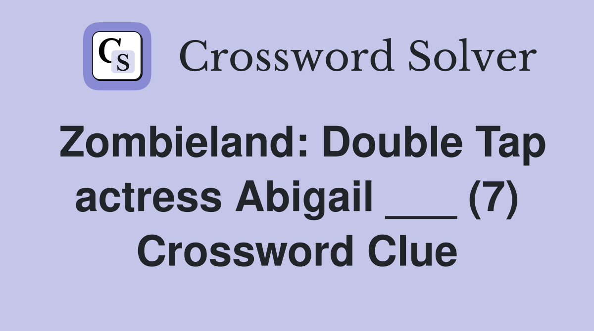 Zombieland: Double Tap actress Abigail ___ (7) Crossword Clue