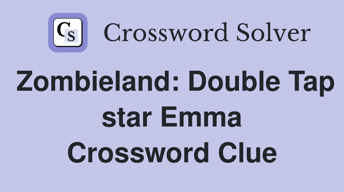 Zombieland: Double Tap star Emma Crossword Clue