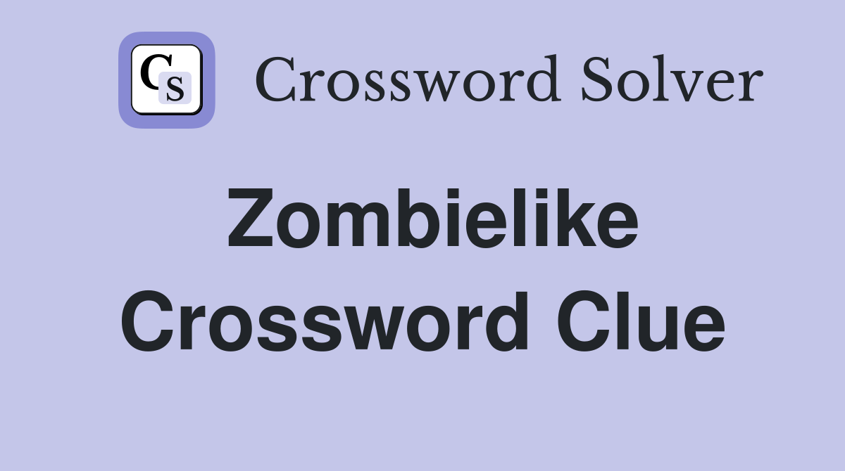Zombielike Crossword Clue