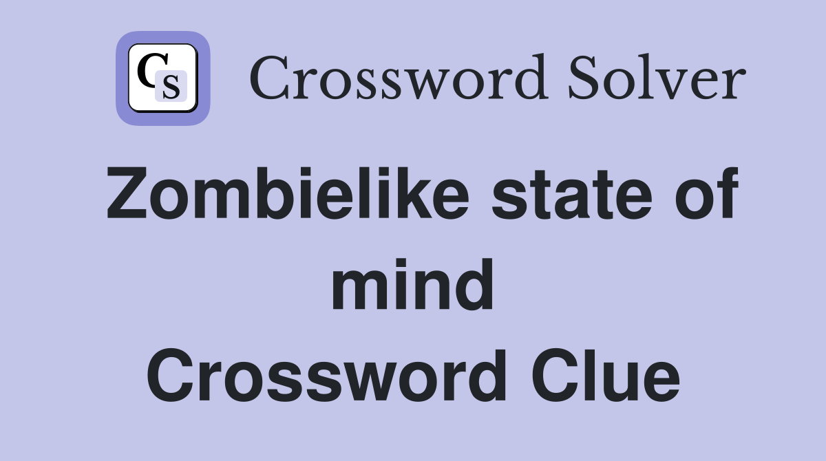 Zombielike state of mind Crossword Clue