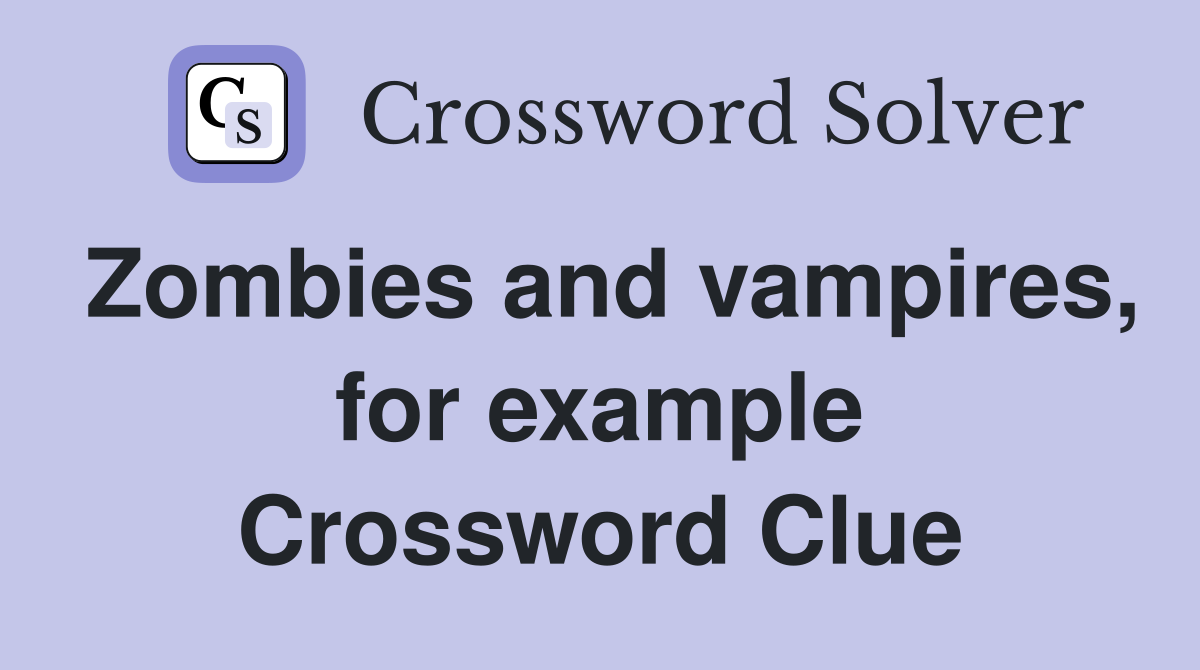 Zombies and vampires, for example Crossword Clue