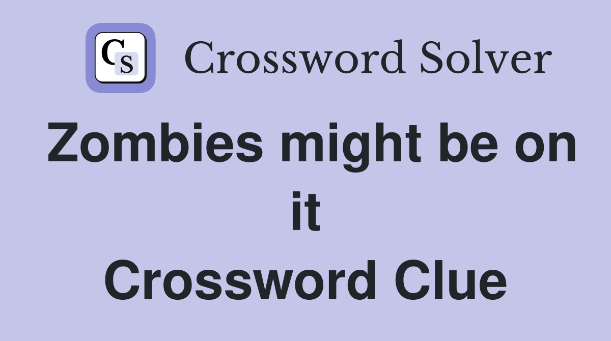 Zombies might be on it Crossword Clue