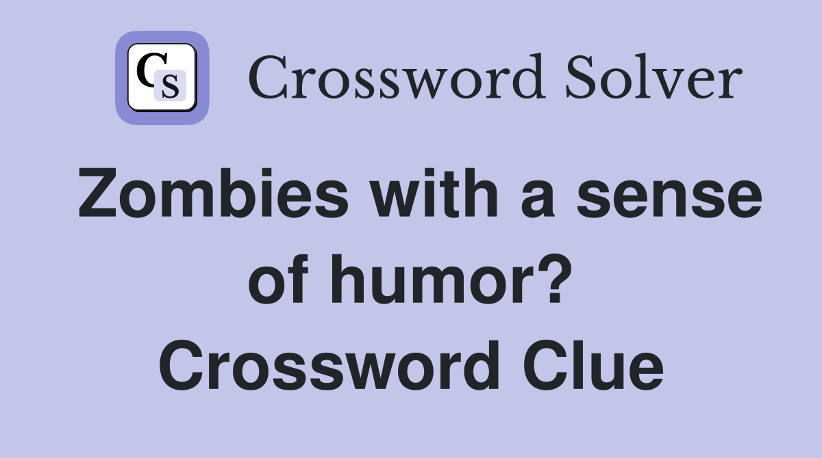 Zombies with a sense of humor? Crossword Clue