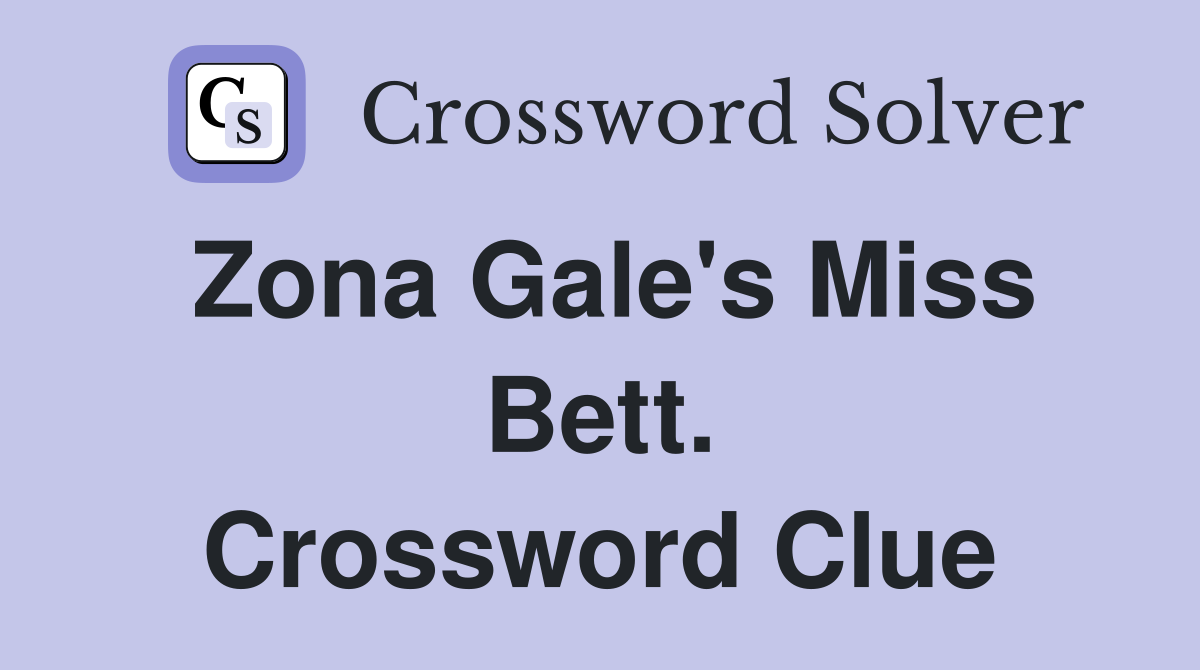 Zona Gale's Miss Bett. Crossword Clue