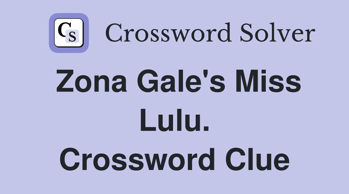 Zona Gale's Miss Lulu. Crossword Clue