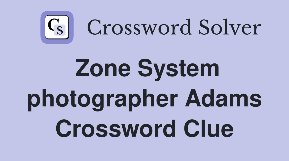 Zone System photographer Adams Crossword Clue