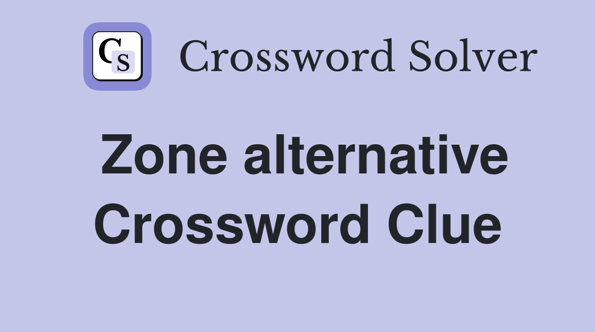 Zone alternative Crossword Clue