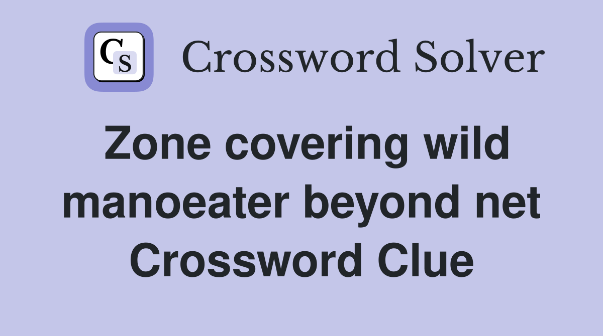 Zone covering wild manoeater beyond net Crossword Clue