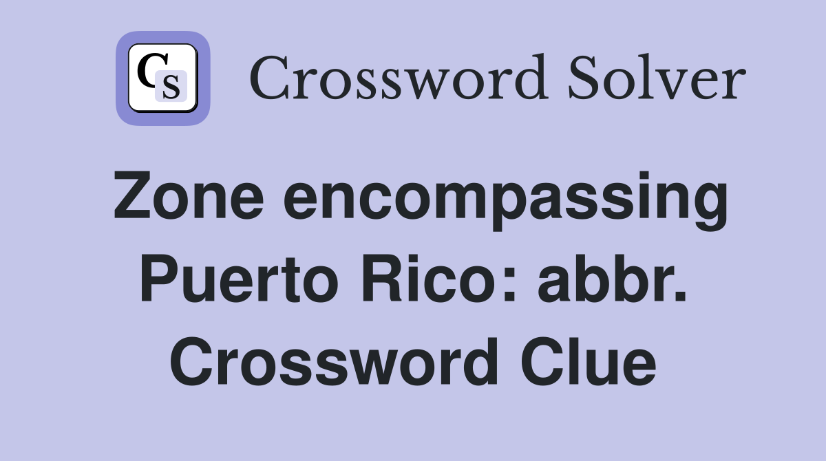 Zone encompassing Puerto Rico: abbr. Crossword Clue