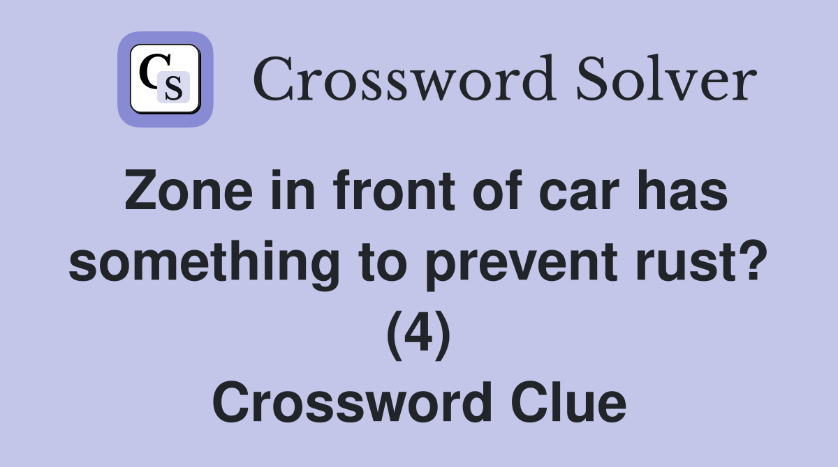 Zone in front of car has something to prevent rust? (4) Crossword Clue