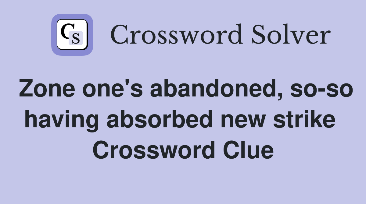 Zone one's abandoned, so-so having absorbed new strike  Crossword Clue