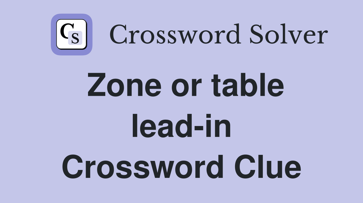 Zone or table lead-in Crossword Clue