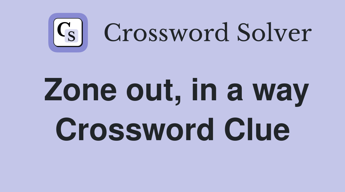 Zone out, in a way Crossword Clue