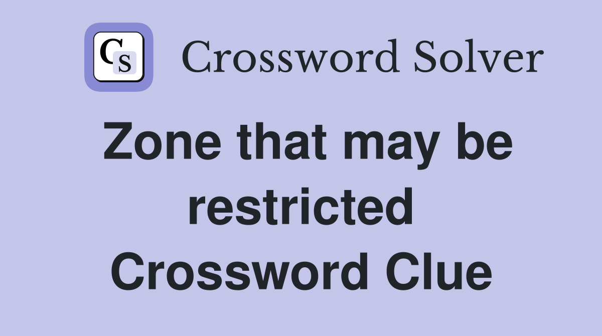 Zone that may be restricted Crossword Clue