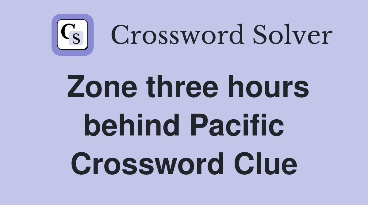 Zone three hours behind Pacific Crossword Clue