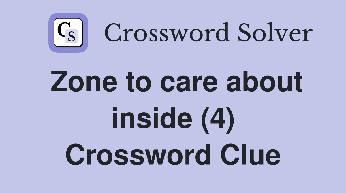 Zone to care about inside (4) Crossword Clue