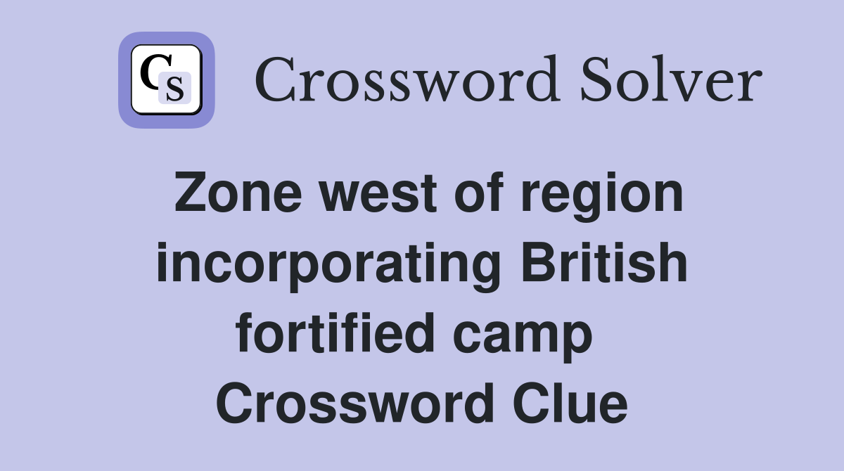 Zone west of region incorporating British fortified camp  Crossword Clue