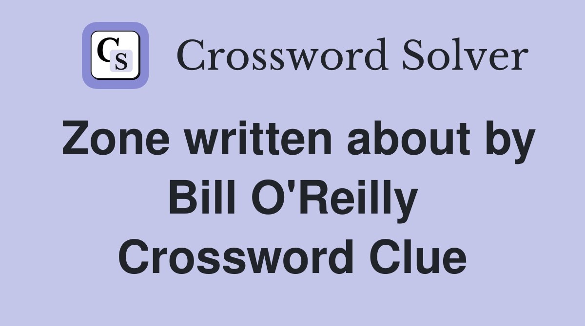 Zone written about by Bill O'Reilly Crossword Clue