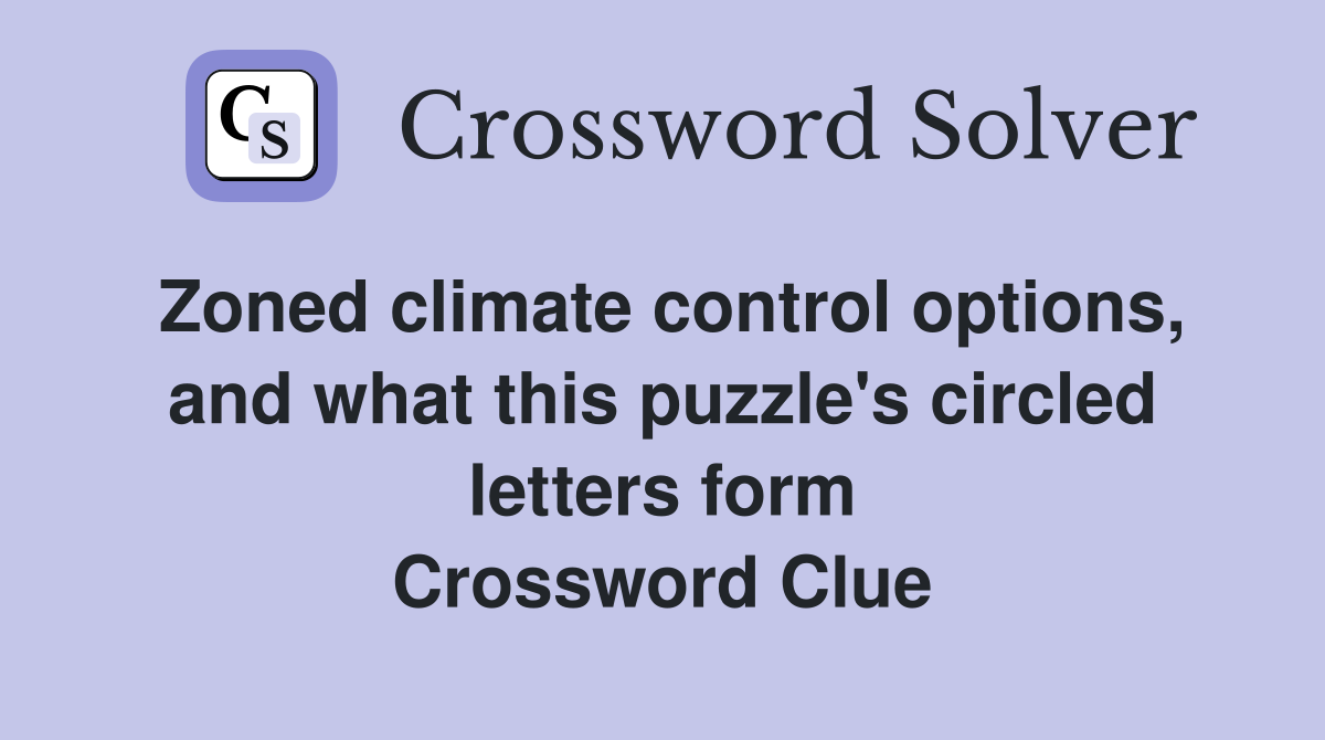 Zoned climate control options, and what this puzzle's circled letters form Crossword Clue