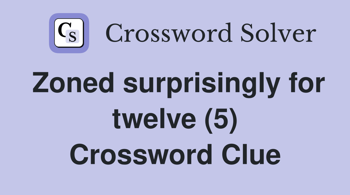 Zoned surprisingly for twelve (5) Crossword Clue
