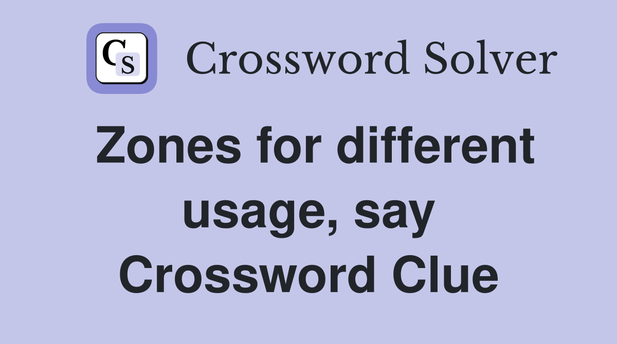 Zones for different usage, say Crossword Clue